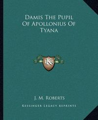 Cover image for Damis the Pupil of Apollonius of Tyana