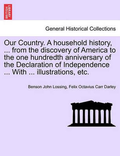 Cover image for Our Country. a Household History, ... from the Discovery of America to the One Hundredth Anniversary of the Declaration of Independence ... with ... Illustrations, Etc.