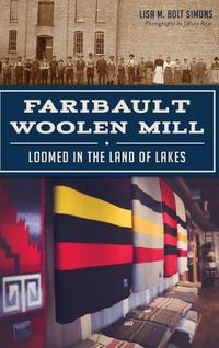 Cover image for Faribault Woolen Mill: Loomed in the Land of Lakes