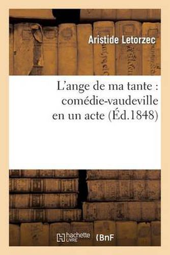 L'Ange de Ma Tante: Comedie-Vaudeville En Un Acte