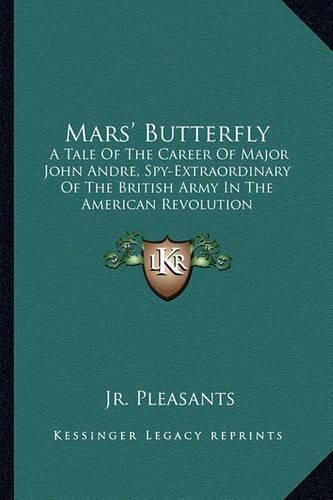 Mars' Butterfly: A Tale of the Career of Major John Andre, Spy-Extraordinary of the British Army in the American Revolution