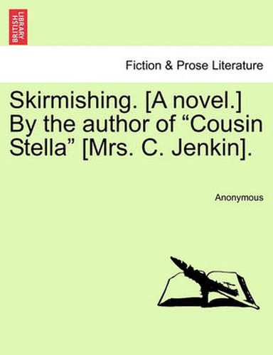 Skirmishing. [A Novel.] by the Author of  Cousin Stella  [Mrs. C. Jenkin].