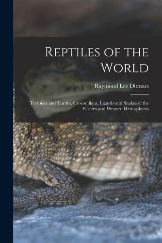 Cover image for Reptiles of the World; Tortoises and Turtles, Crocodilians, Lizards and Snakes of the Eastern and Western Hemispheres