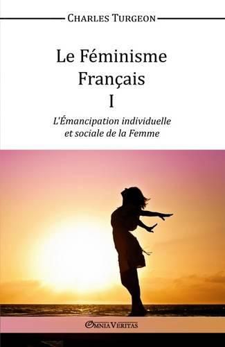 Le Feminisme Francais I: L'Emancipation Individuelle et Sociale de la Femme