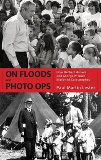 Cover image for On Floods and Photo Ops: How Herbert Hoover and George W. Bush Exploited Catastrophes