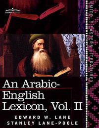 Cover image for An Arabic-English Lexicon (in Eight Volumes), Vol. II: Derived from the Best and the Most Copious Eastern Sources