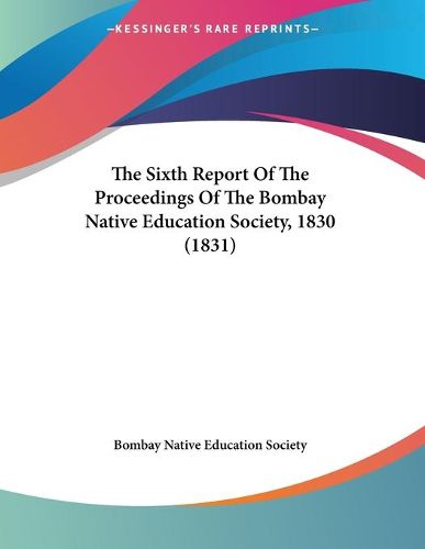 Cover image for The Sixth Report of the Proceedings of the Bombay Native Education Society, 1830 (1831)