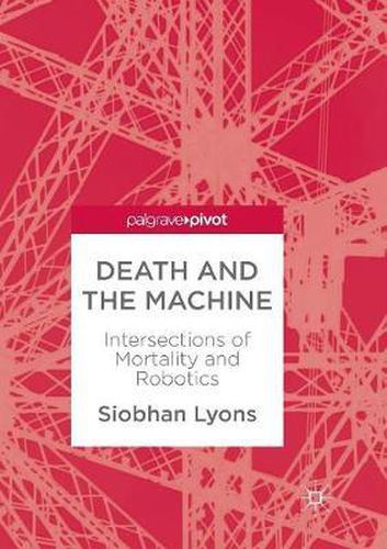 Cover image for Death and the Machine: Intersections of Mortality and Robotics