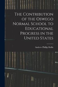 Cover image for The Contribution of the Oswego Normal School to Educational Progress in the United States