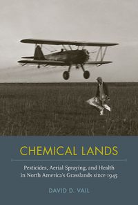 Cover image for Chemical Lands: Pesticides, Aerial Spraying, and Health in North America's Grasslands since 1945