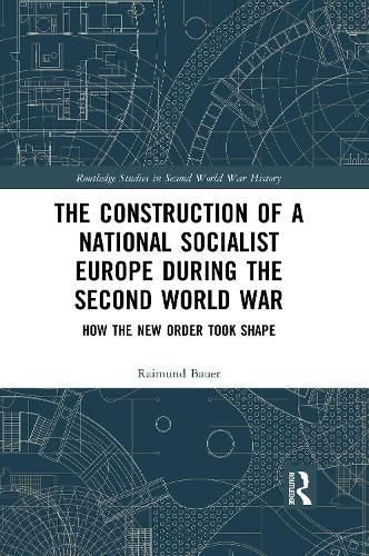 Cover image for The Construction of a National Socialist Europe during the Second World War: How the New Order Took Shape