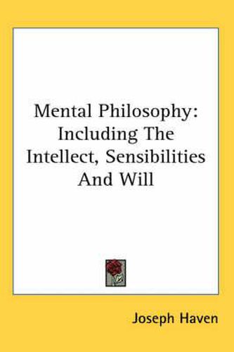 Cover image for Mental Philosophy: Including the Intellect, Sensibilities and Will