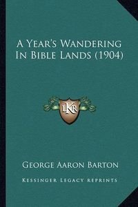 Cover image for A Year's Wandering in Bible Lands (1904)