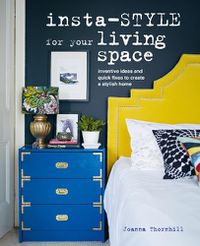 Cover image for Insta-style for Your Living Space: Inventive Ideas and Quick Fixes to Create a Stylish Home