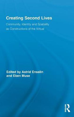 Cover image for Creating Second Lives: Community, Identity and Spatiality as Constructions of the Virtual