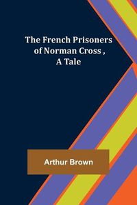 Cover image for The French Prisoners of Norman Cross, A Tale