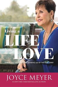 Cover image for Living a Life You Love: Embracing the Adventure of Being Led by the Holy Spirit