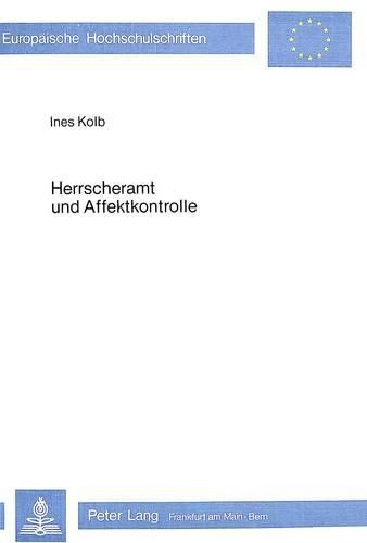 Cover image for Herrscheramt Und Affektkontrolle: Johann Anton Leisewitz' -Julius Von Tarent- Im Kontext Von Staats- Und Moralphilosophie Der Aufklaerung