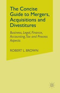 Cover image for The Concise Guide to Mergers, Acquisitions and Divestitures: Business, Legal, Finance, Accounting, Tax and Process Aspects