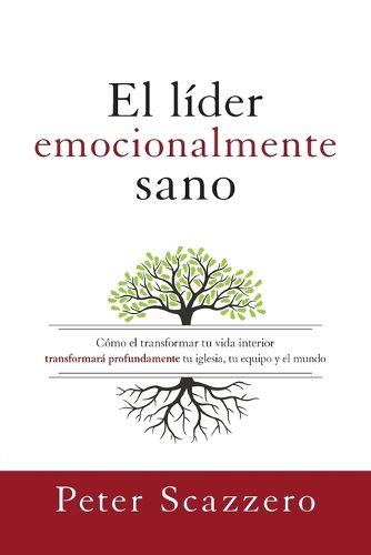 Cover image for El Lider Emocionalmente Sano: Como Transformar Tu Vida Interior Transformara Profundamente Tu Iglesia, Tu Equipo Y El Mundo