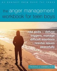 Cover image for The Anger Management Workbook for Teen Boys: CBT Skills to Defuse Triggers, Manage Difficult Emotions, and Resolve Issues Peacefully