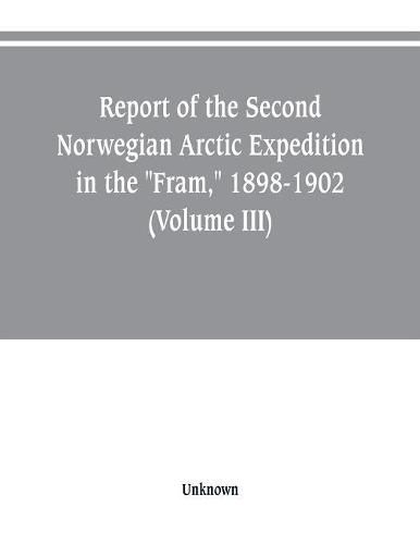 Report of the Second Norwegian Arctic Expedition in the Fram, 1898-1902 (Volume III)