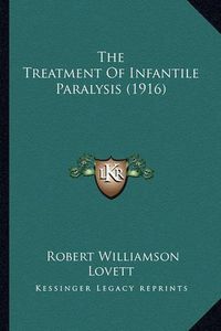 Cover image for The Treatment of Infantile Paralysis (1916)