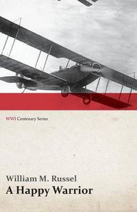 Cover image for A Happy Warrior - Letters of William Muir Russel, an American Aviator in the Great War 1917-1918 (WWI Centenary Series)