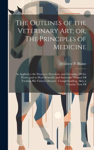 Cover image for The Outlines of the Veterinary art; or, The Principles of Medicine