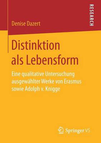 Distinktion ALS Lebensform: Eine Qualitative Untersuchung Ausgewahlter Werke Von Erasmus Sowie Adolph V. Knigge