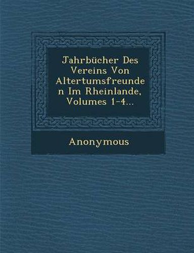 Cover image for Jahrbucher Des Vereins Von Altertumsfreunden Im Rheinlande, Volumes 1-4...
