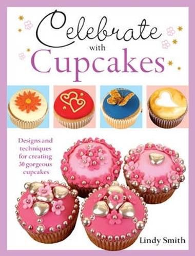 Cover image for Celebrate with Cupcakes: Designs and Techniques for Creating 30 Gorgeous Cupcakes