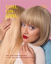Cover image for Girl on Girl: Art and Photography in the Age of the Female Gaze