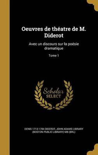 Cover image for Oeuvres de Theatre de M. Diderot: Avec Un Discours Sur La Poesie Dramatique; Tome 1