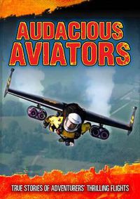 Cover image for Audacious Aviators: True Stories of Adventurers' Thrilling Flights