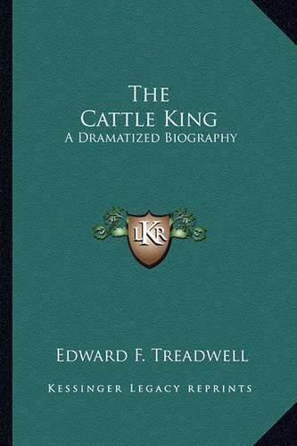 Cover image for The Cattle King: A Dramatized Biography