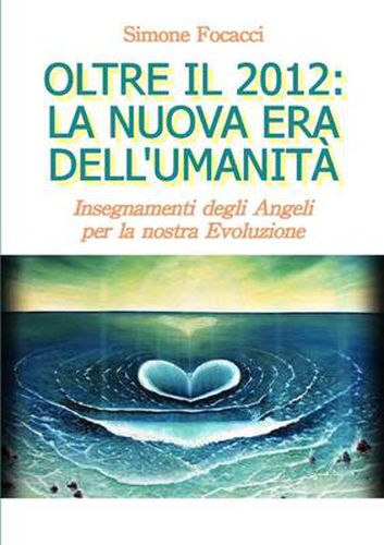 Cover image for Oltre Il 2012: La Nuova Era Dell'Umanita. Insegnamenti Degli Angeli Per La Nostra Evoluzione