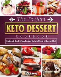 Cover image for The Perfect Keto Dessert Cookbook: Foolproof, Quick & Easy Recipes that You'll Love to Cook and Eat