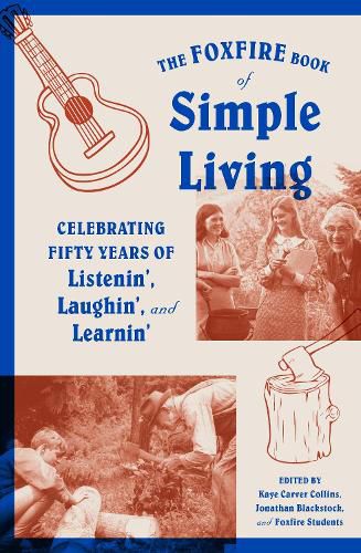 The Foxfire Book of Simple Living: Celebrating Fifty Years of Listenin', Laughin', and Learnin