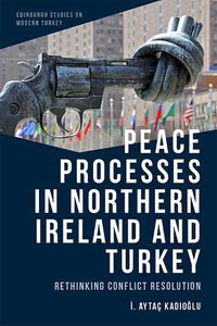 Cover image for Peace Processes in Northern Ireland and Turkey: Rethinking Conflict Resolution