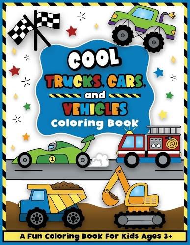 Cover image for Cool Trucks, Cars, and Vehicles Coloring and Workbook: Construction Coloring Book, Things That Go For Preschool Boys And Girls Toddlers and Kids Ages 3-5