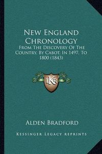 Cover image for New England Chronology: From the Discovery of the Country, by Cabot, in 1497, to 1800 (1843)