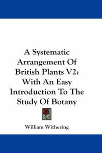 Cover image for A Systematic Arrangement of British Plants V2: With an Easy Introduction to the Study of Botany