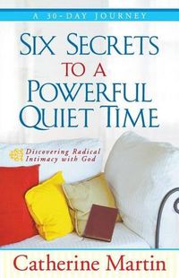 Cover image for Six Secrets To A Powerful Quiet Time