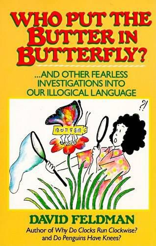 Cover image for Who Put the Butter in Butterfly?: And Other Fearless Investigations into Our Illogical Language