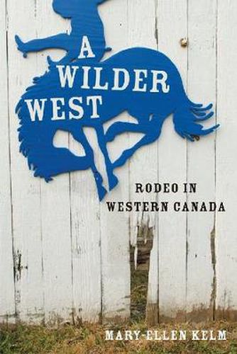 Cover image for A Wilder West: Rodeo in Western Canada