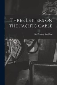 Cover image for Three Letters on the Pacific Cable