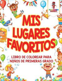 Cover image for Mis Lugares Favoritos: Libro De Colorear Para Ninos De Primeras Grado