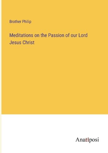 Cover image for Meditations on the Passion of our Lord Jesus Christ
