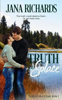 Cover image for Truth and Solace: Love at Solace Lake, Book Three